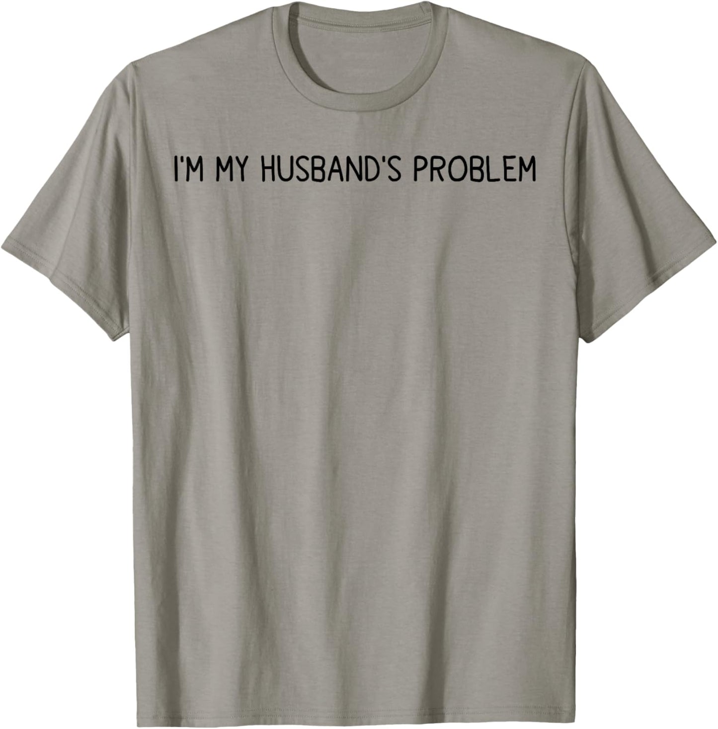 I'm My Husband's Problem Funny Wife Saying T-Shirt - T-Shirt | Sand