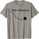 I Had Potential Funny Sarcastic Minimal Quote Humurous T-Shirt - T-Shirt | Sand