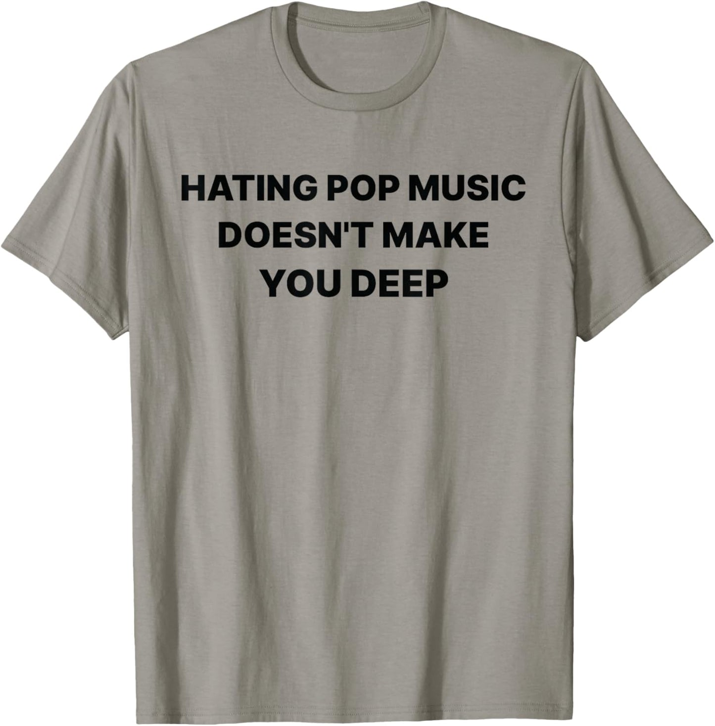 Hating Pop Music Doesn't Make You Deep Funny Music Sarcastic T-Shirt - T-Shirt | Sand