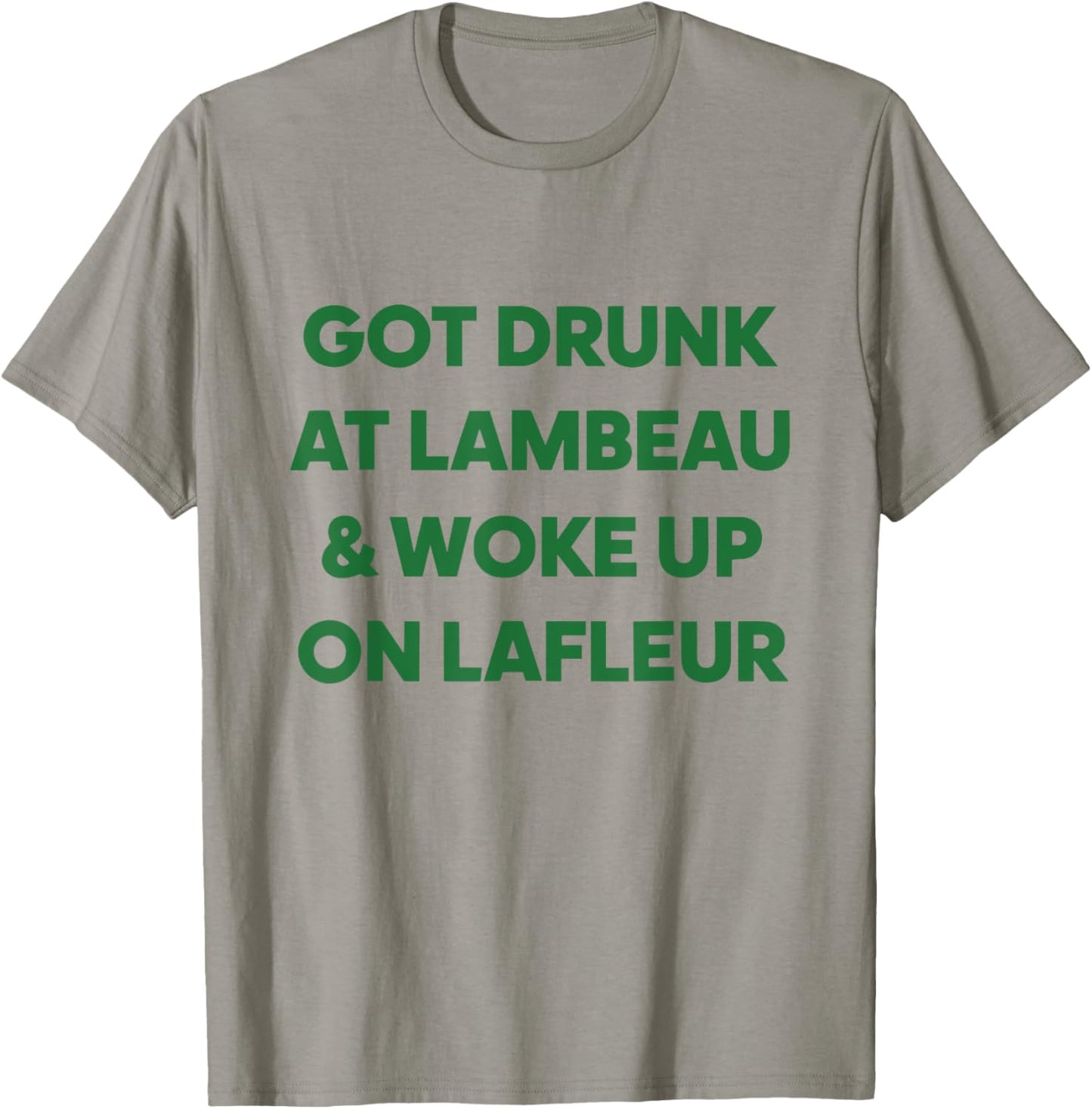 Funny Got Drunk at Lambeau and Woke Up On Lafleur fans T-Shirt - T-Shirt | Sand