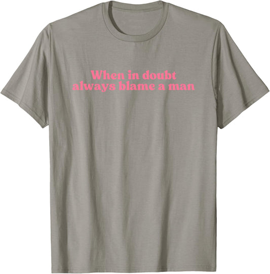 When in Doubt Always Blame A Man Y2k Aesthetic Iconic Slogan T-Shirt - T-Shirt | Sand