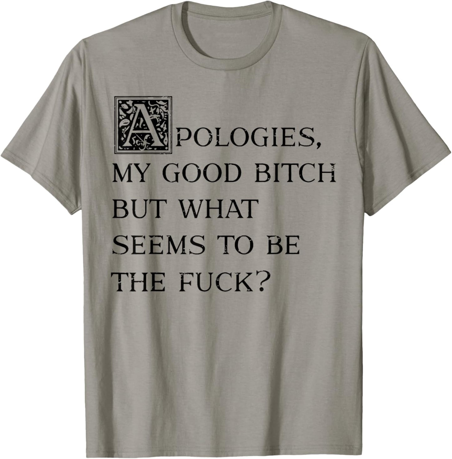 Apologies My Good Bitch But What Seems To Be The Fuck T-Shirt - T-Shirt | Sand