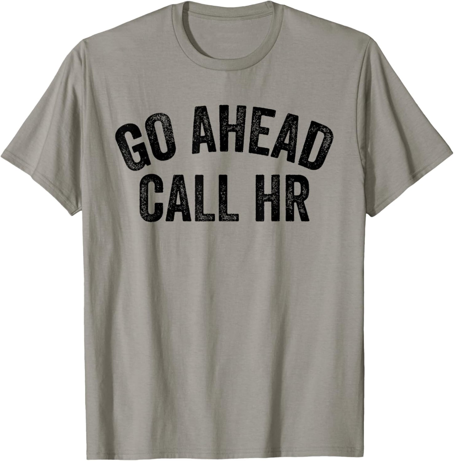 Funny Sarcastic Go Ahead Call Hr! Joking, Fun Hr T-Shirt - T-Shirt | Sand