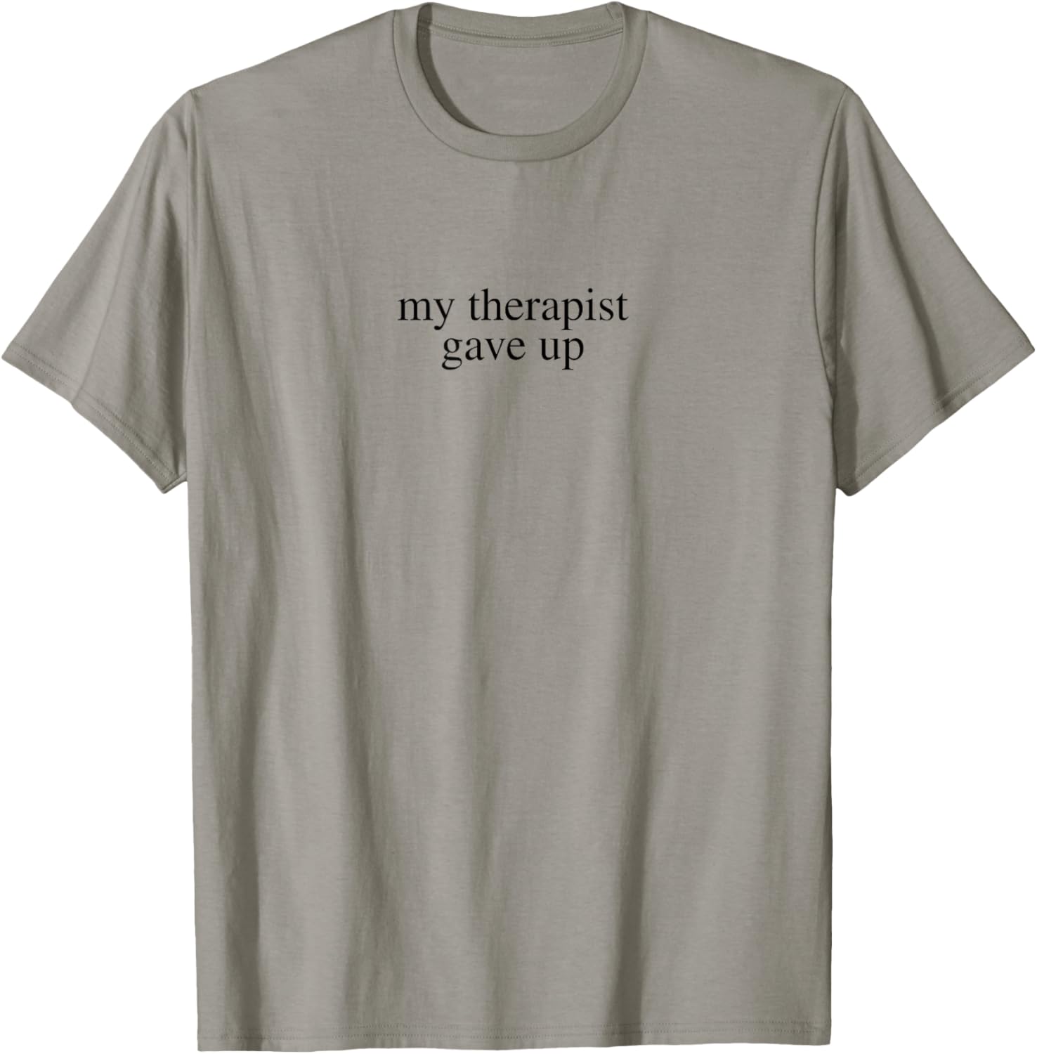 My Therapist Gave Up T-Shirt - T-Shirt | Sand