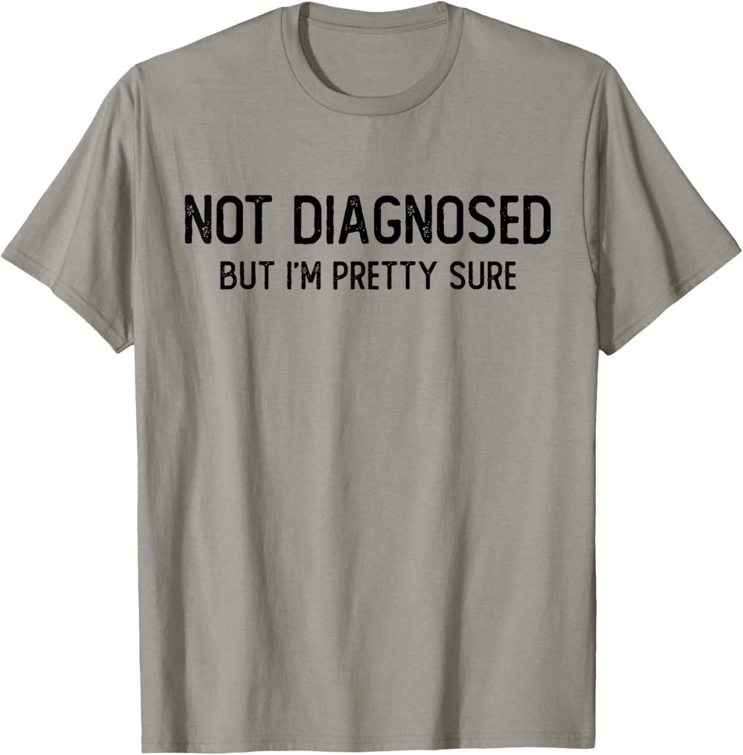 Funny Not Diagnosed, But I'm Pretty Sure, Joke Saying T-Shirt - T-Shirt | Sand