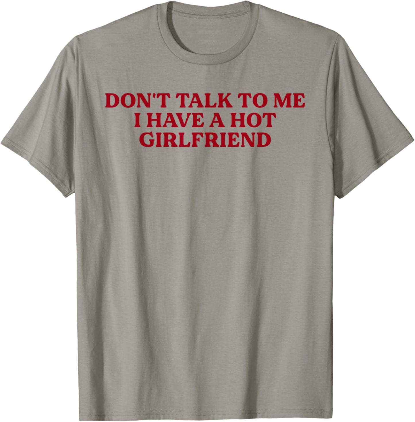 Don't Talk to Me I Have A Hot Girlfriend Funny Flirty Humor T-Shirt - T-Shirt | Sand