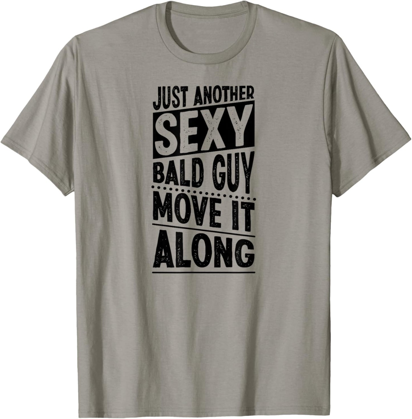 Just Another Sexy Bald Guy Move It Along T-Shirt - T-Shirt | Sand
