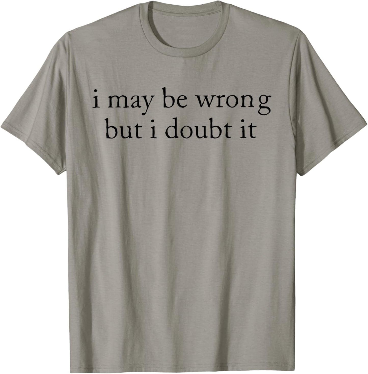 I May Be Wrong But I Doubt It Funny Sarcastic T-Shirt - T-Shirt | Sand