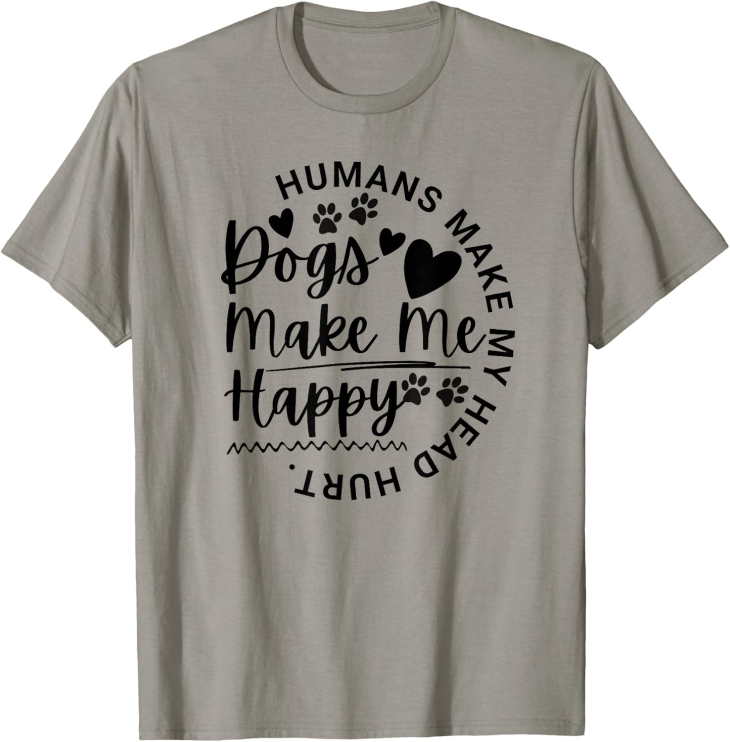 Dogs Make Me Happy Humans Make My Head Hurt Funny Animal T-Shirt - T-Shirt | Sand