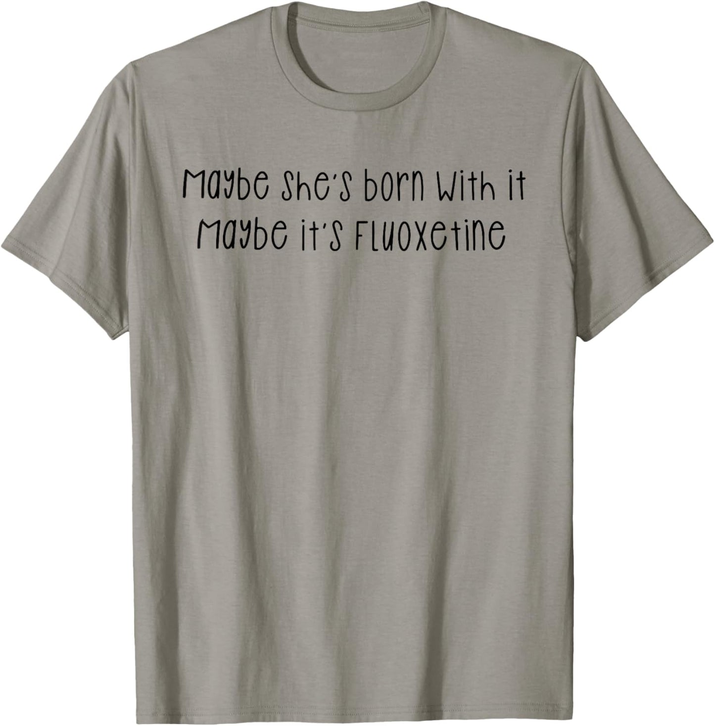 Maybe She's Born with It Maybe It's Fluoxetine Funny Saying T-Shirt - T-Shirt | Sand