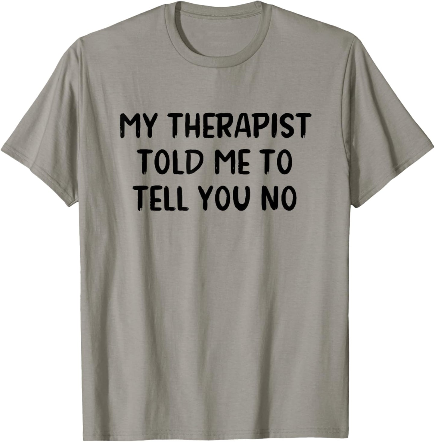 My Therapist Told Me to Tell You No T-Shirt - T-Shirt | Sand