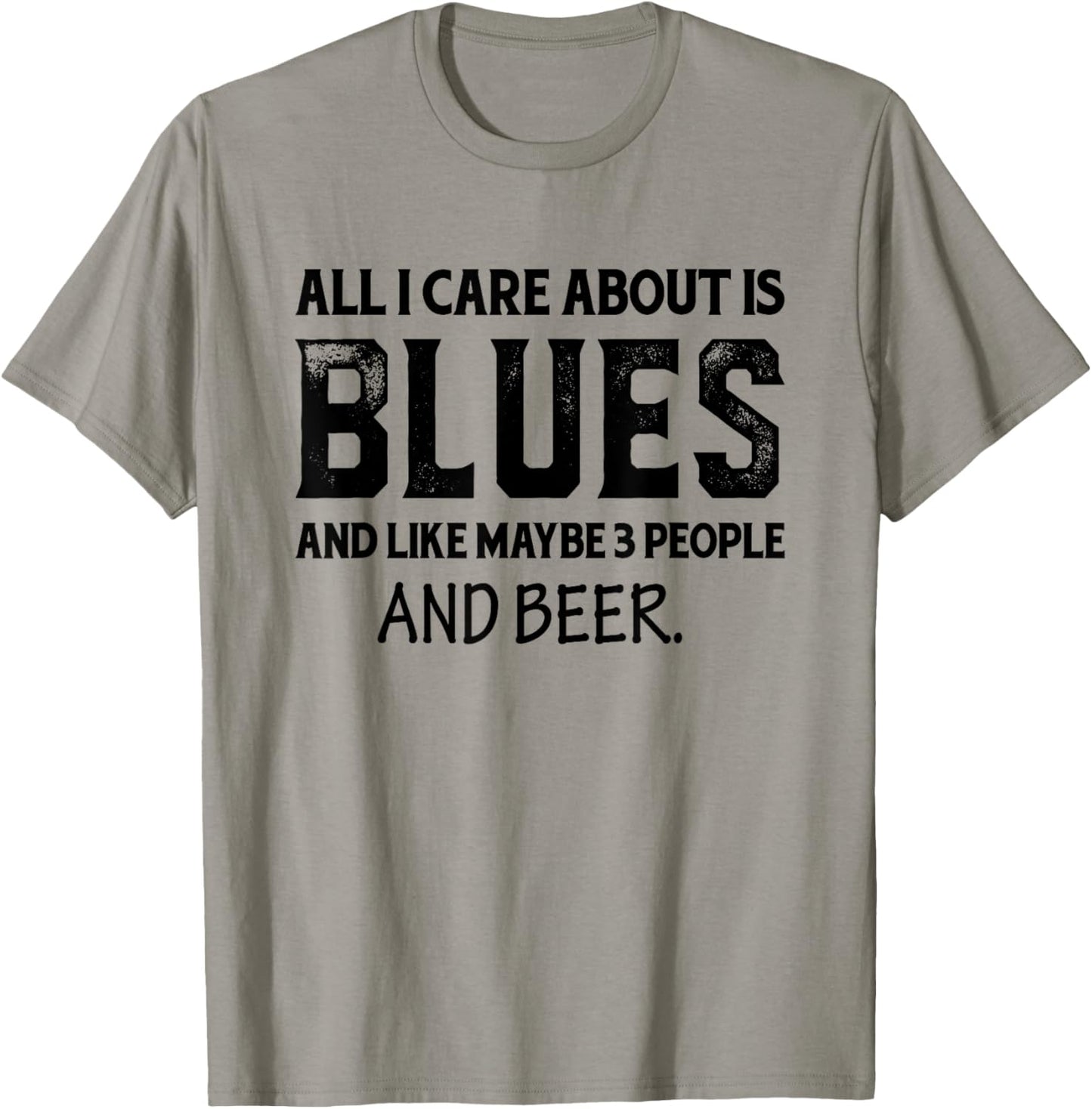All I Care About Is Blues And Like Maybe 3 People And Beer T-Shirt - T-Shirt | Sand