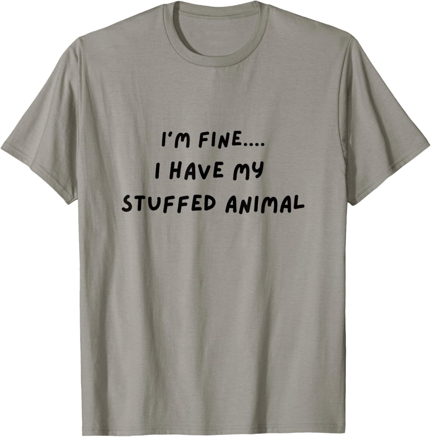 I'm Fine I Have My Stuffed Animal T-Shirt - T-Shirt | Sand