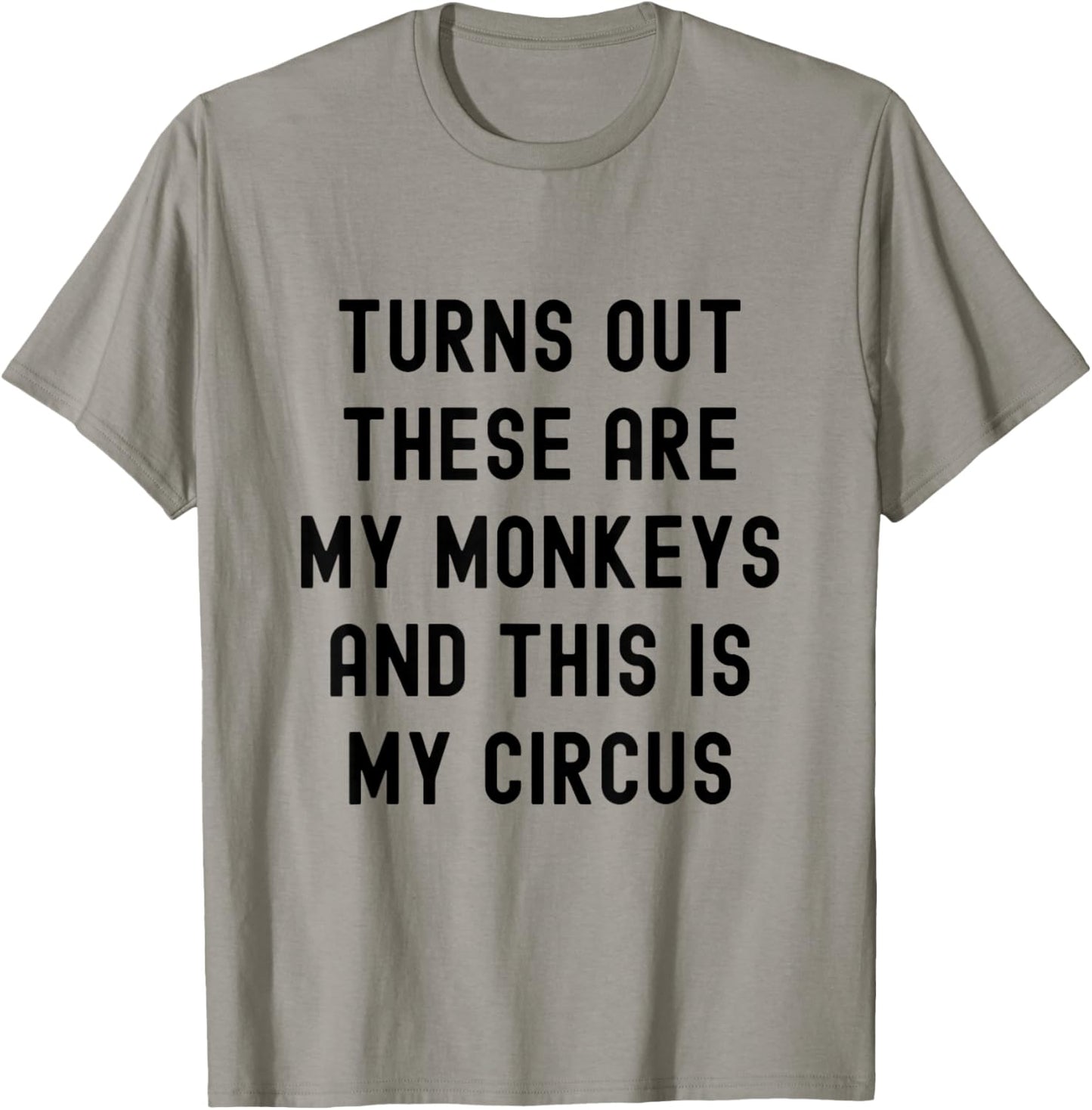 Turns Out These Are My Monkeys And This Is My Circus T-Shirt - T-Shirt | Sand