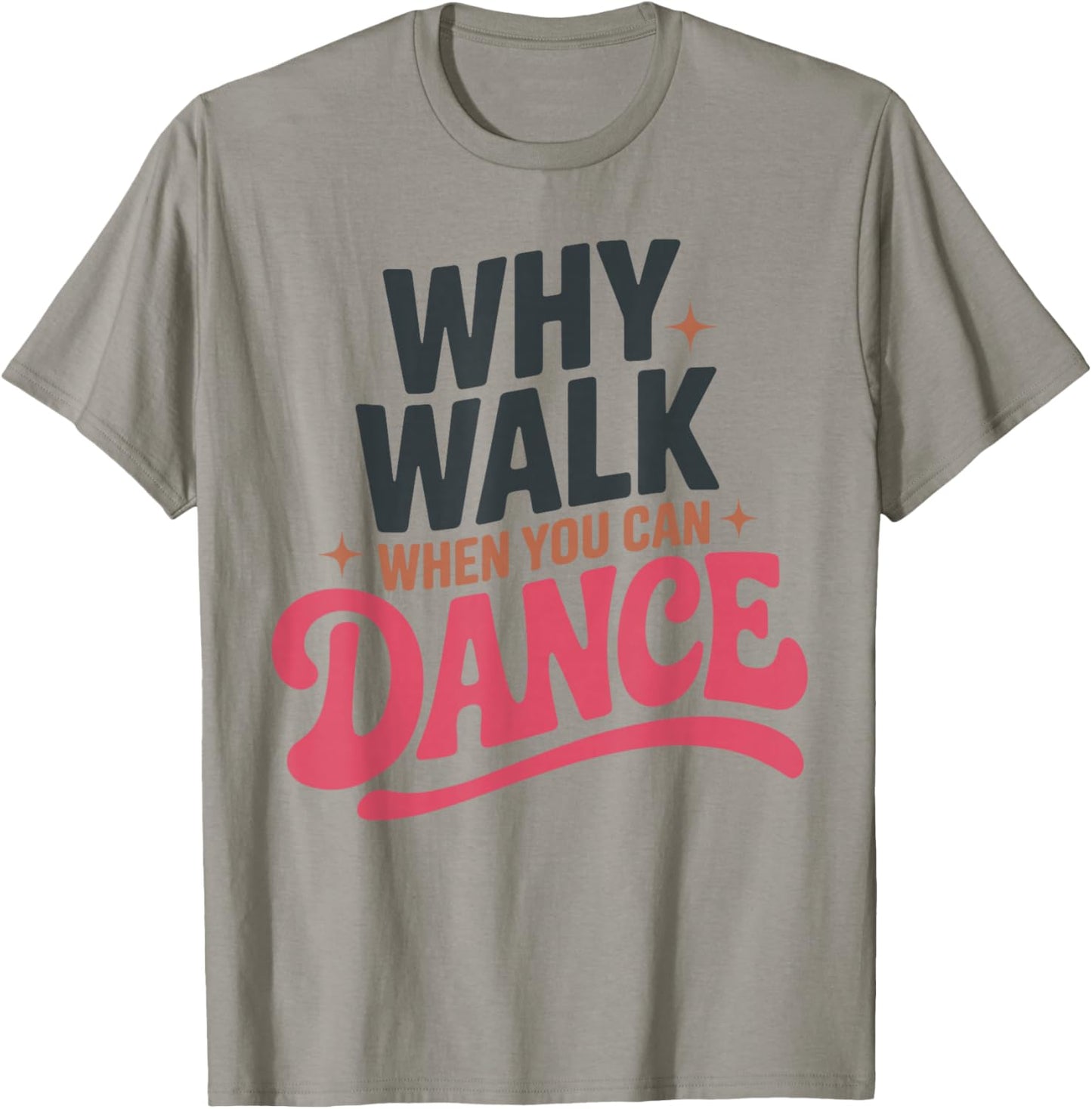 Why Walk When You Can Dance Funny Dancing Dancer T-Shirt - T-Shirt | Sand