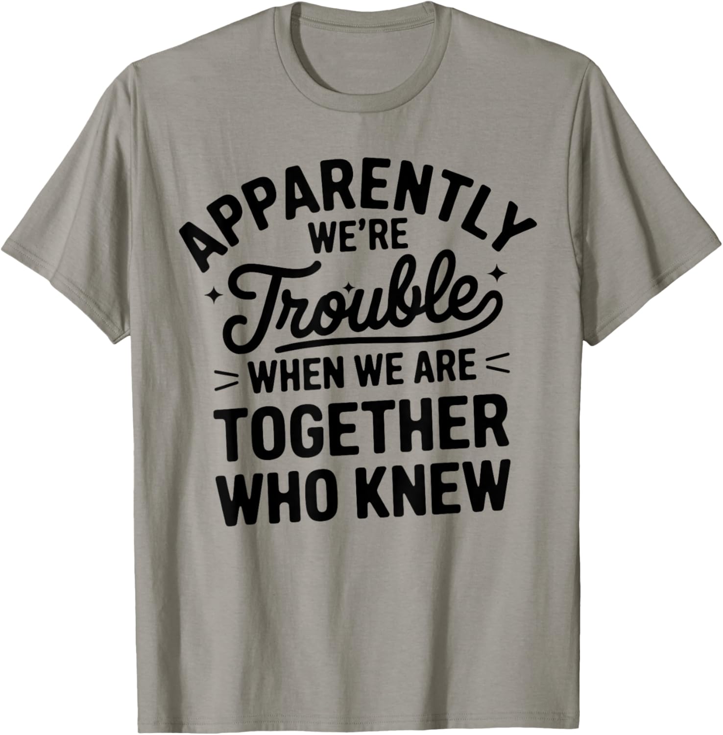 Apparently We'Re Trouble When We Are Together Who Knew T-Shirt - T-Shirt | Sand