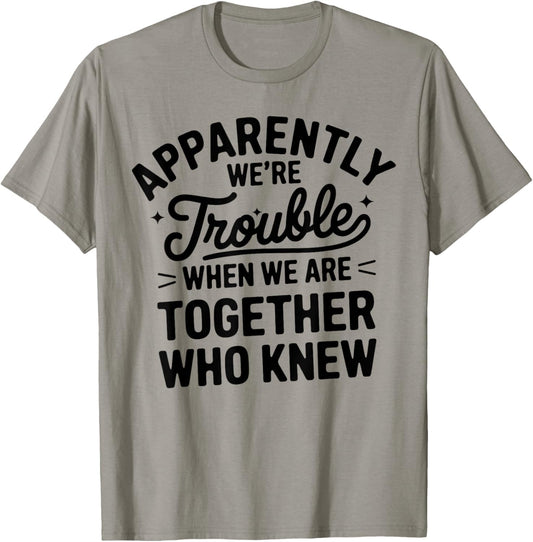 Apparently We'Re Trouble When We Are Together Who Knew T-Shirt - T-Shirt | Sand
