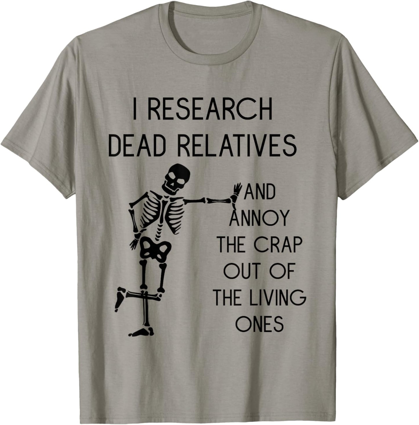 I Research Dead Relatives and Annoy Crap Out of The Living T-Shirt - T-Shirt | Sand