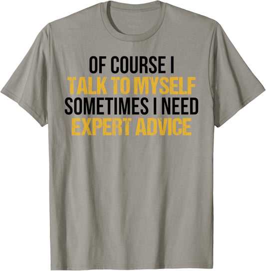 Of Course I Talk To Myself Sometimes I Need Expert Advice T-Shirt - T-Shirt | Sand