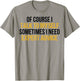 Of Course I Talk To Myself Sometimes I Need Expert Advice T-Shirt - T-Shirt | Sand