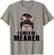 I Could Be Meaner Funny Women Saying Quote Messy Bun Mom T-Shirt - T-Shirt | Sand