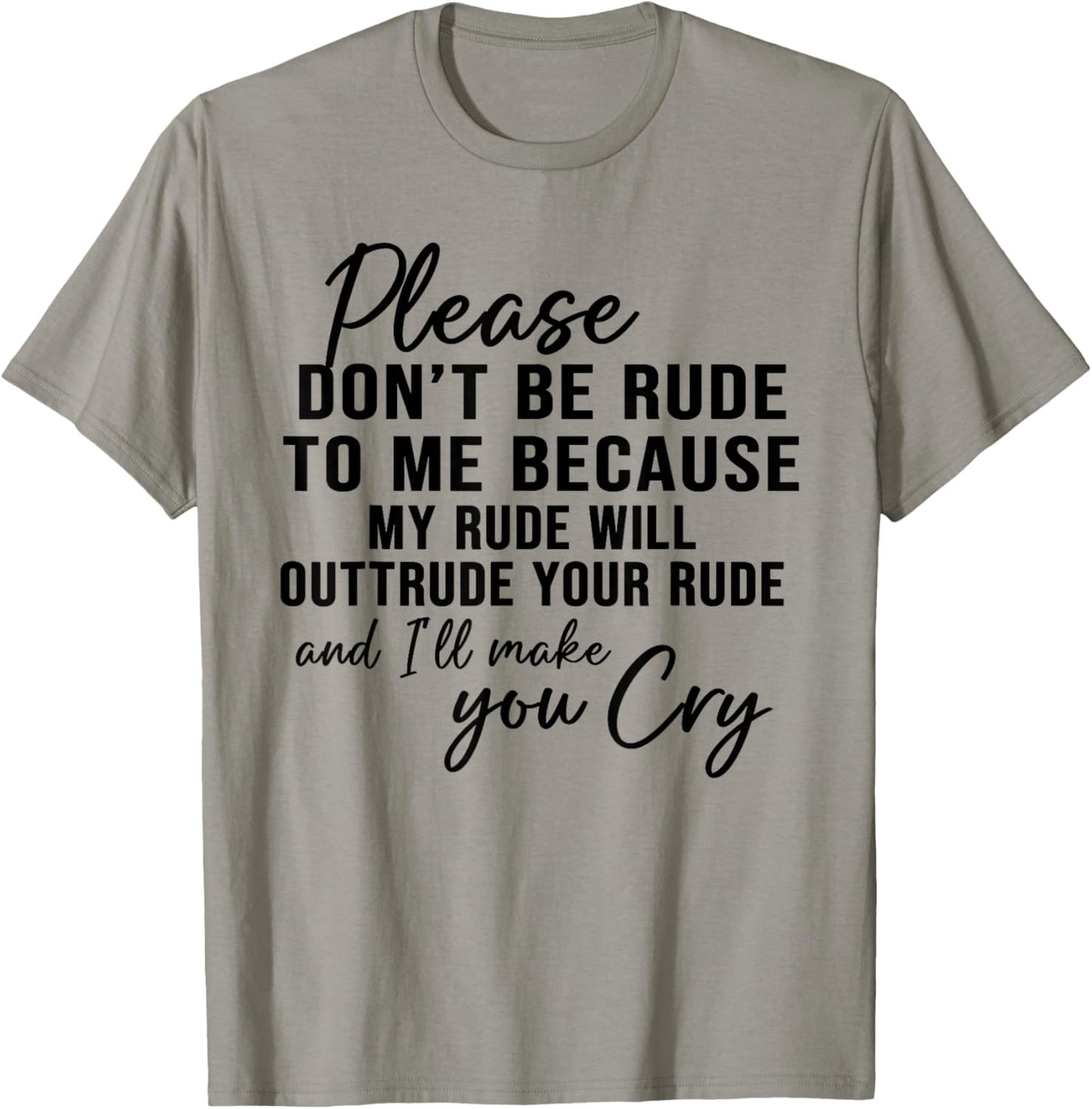 Please Don't Be Rude To Me Because My Rude Will Outrude T-Shirt - T-Shirt | Sand