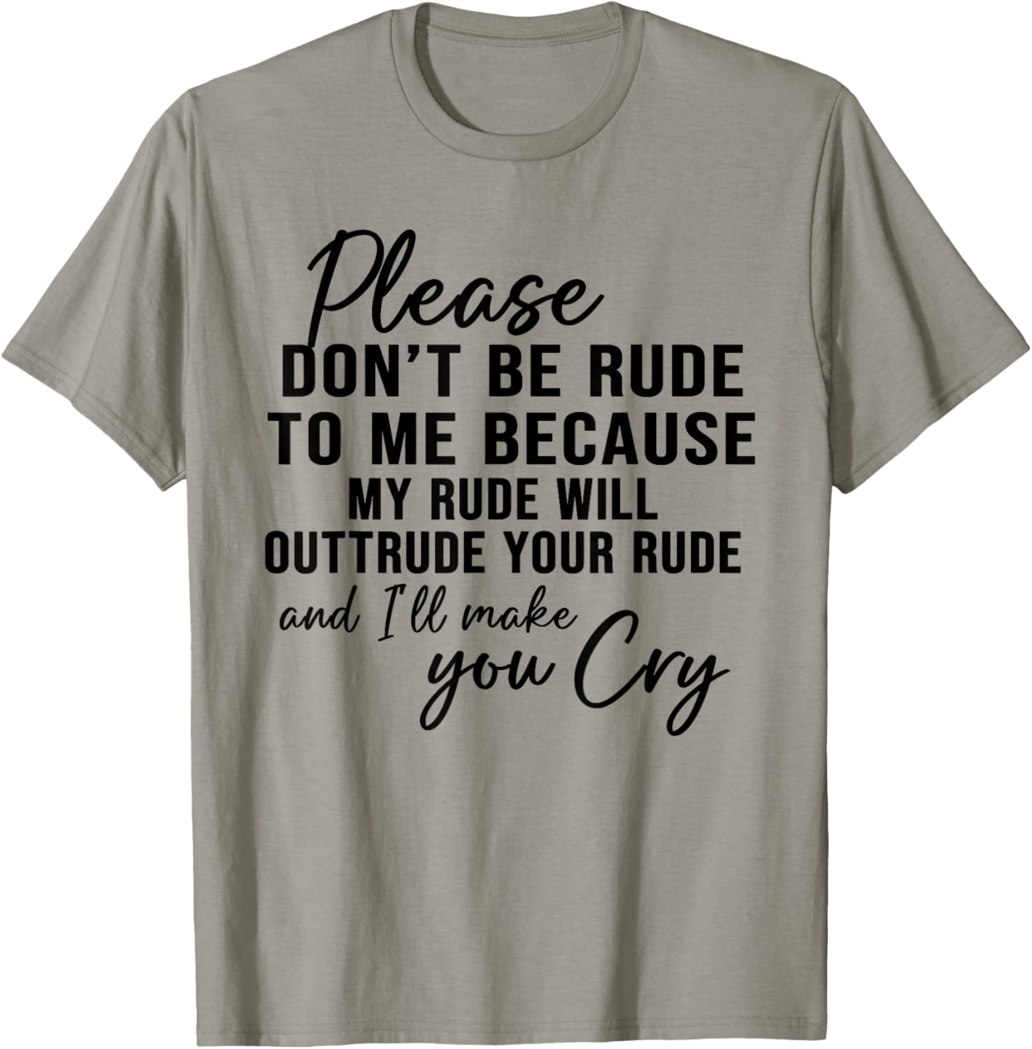 Please Don't Be Rude To Me Because My Rude Will Outrude T-Shirt - T-Shirt | Sand