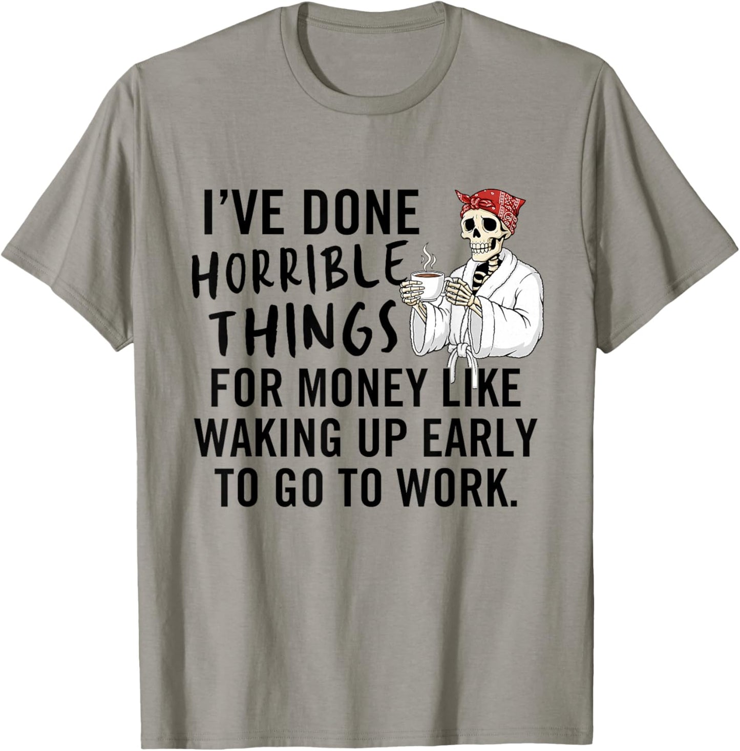 I've Done Horrible Things for Money Like Waking Up Early T-Shirt - T-Shirt | Sand