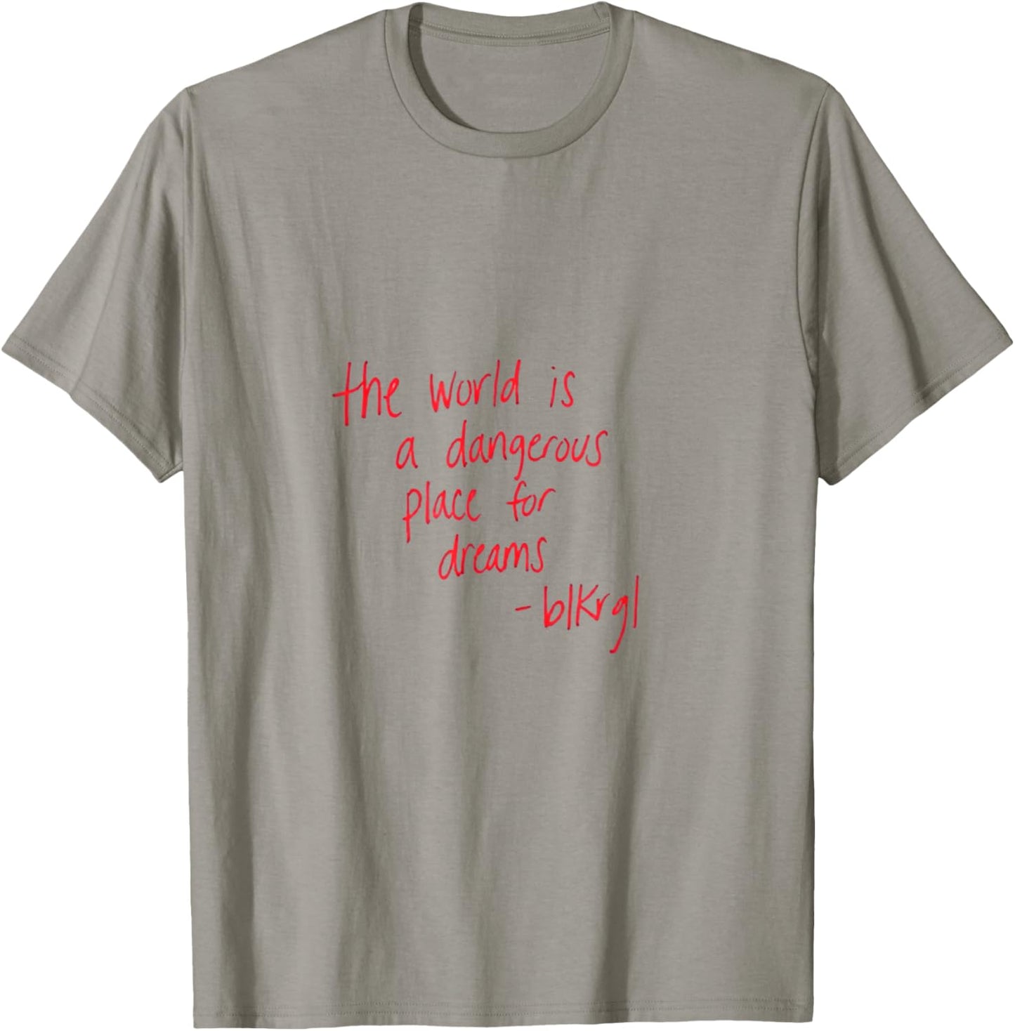 “The World is a Dangerous Place for Dreams.” - blkrgl T-Shirt - T-Shirt | Sand