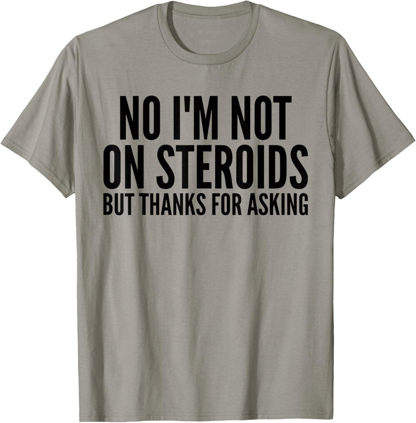 No I'm Not On Steroids But Thanks For Asking Funny Gym T-Shirt - T-Shirt | Sand