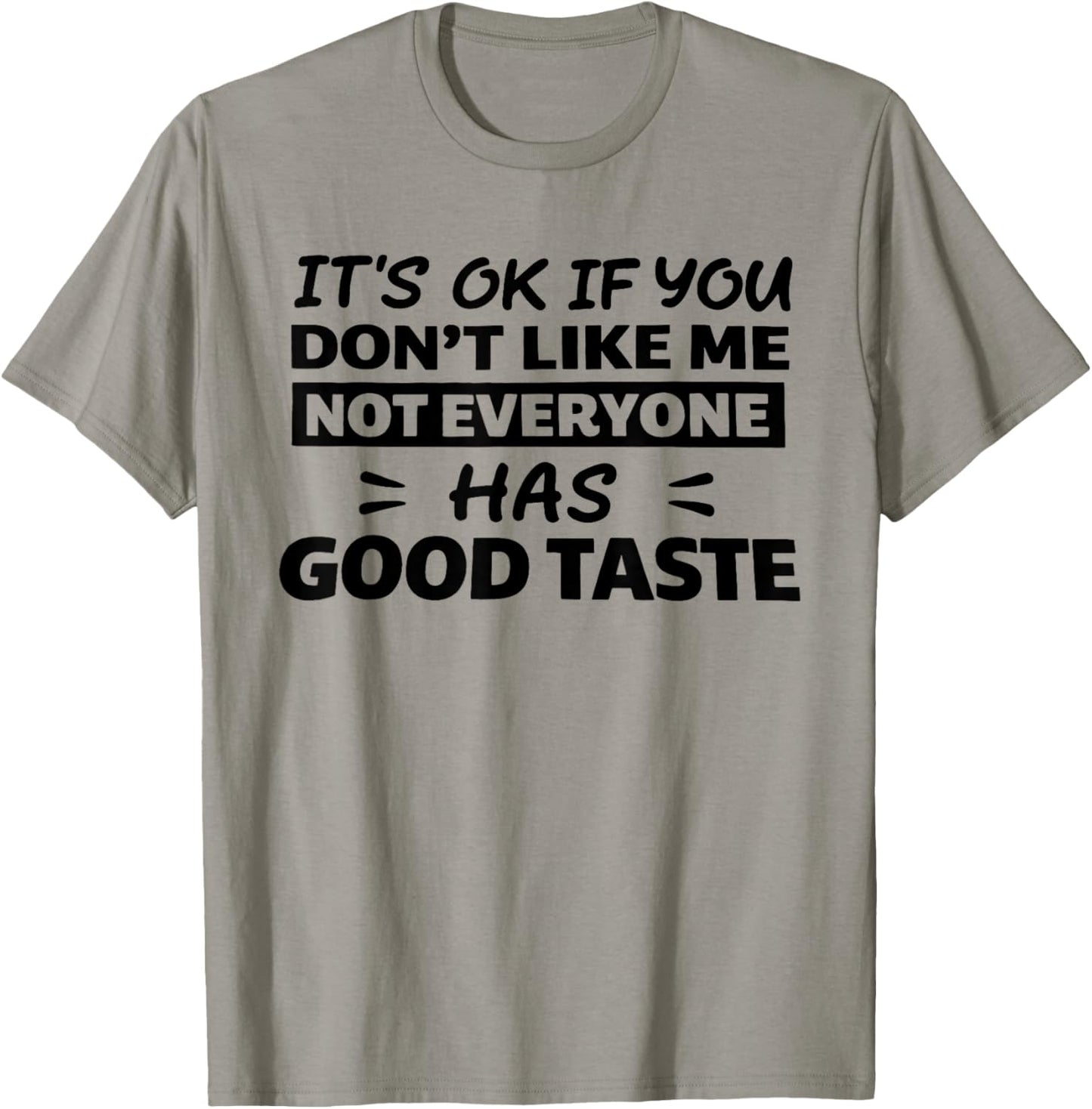 It’s Ok If You Don't Like Me Not Everyone Has Good Taste T-Shirt - T-Shirt | Sand