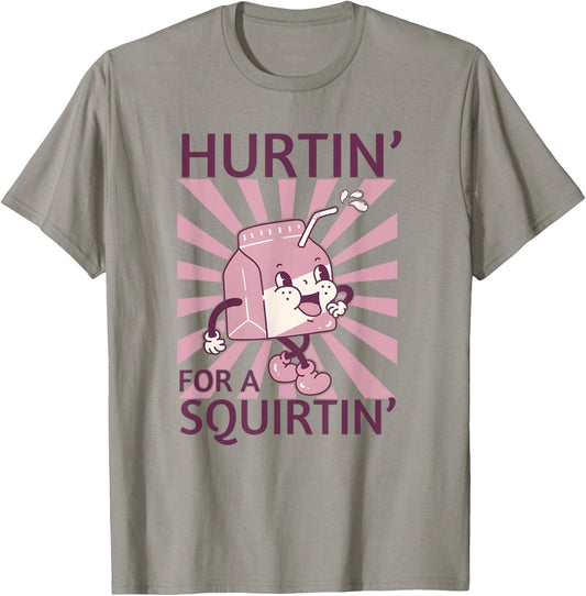 Hurtin' For A Squirtin', Funny Adult Dirty Saying T-Shirt - T-Shirt | Sand
