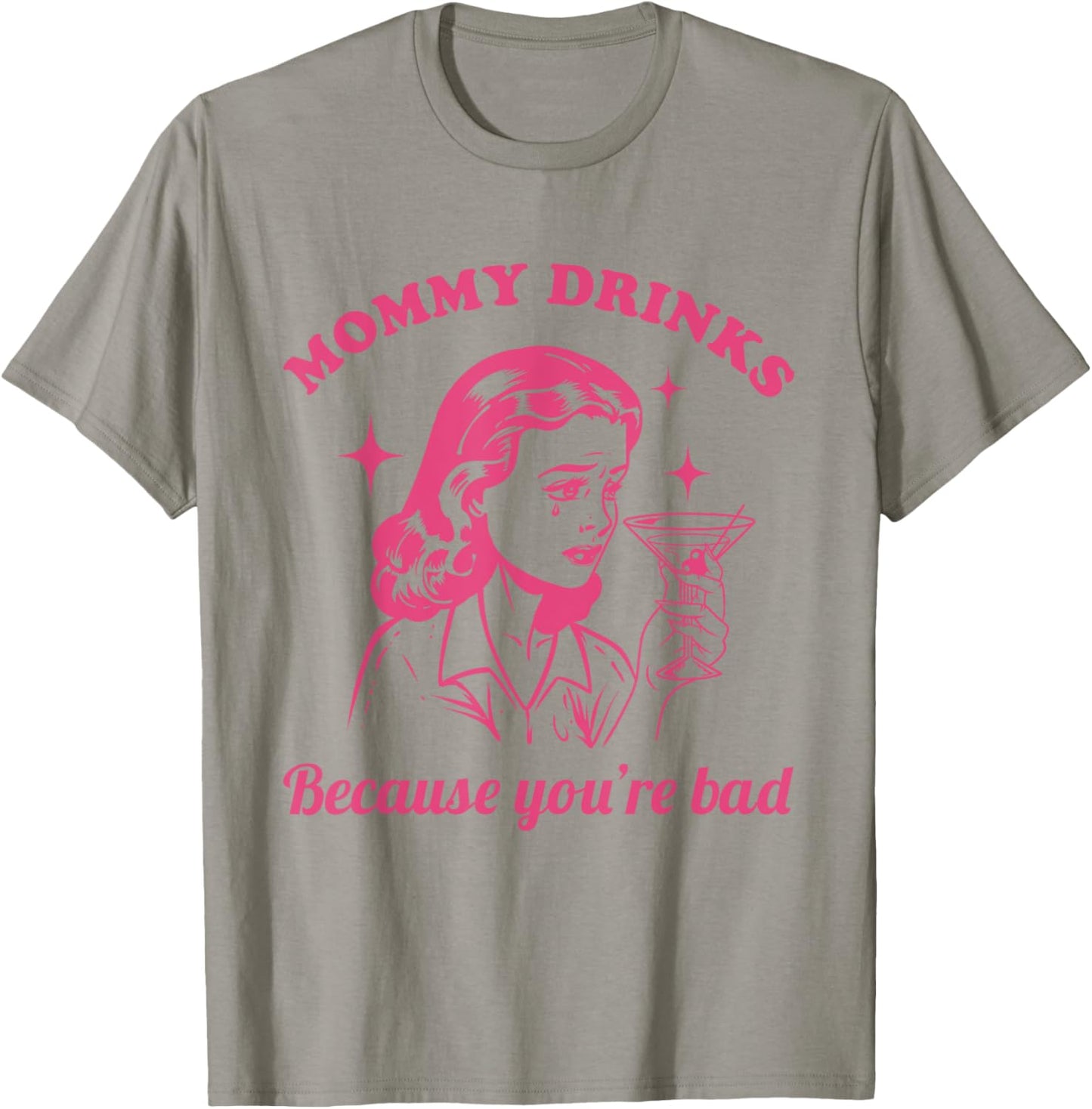 Mommy Drinks Because You're Bad Funny Motherhood Humor Mom T-Shirt - T-Shirt | Sand