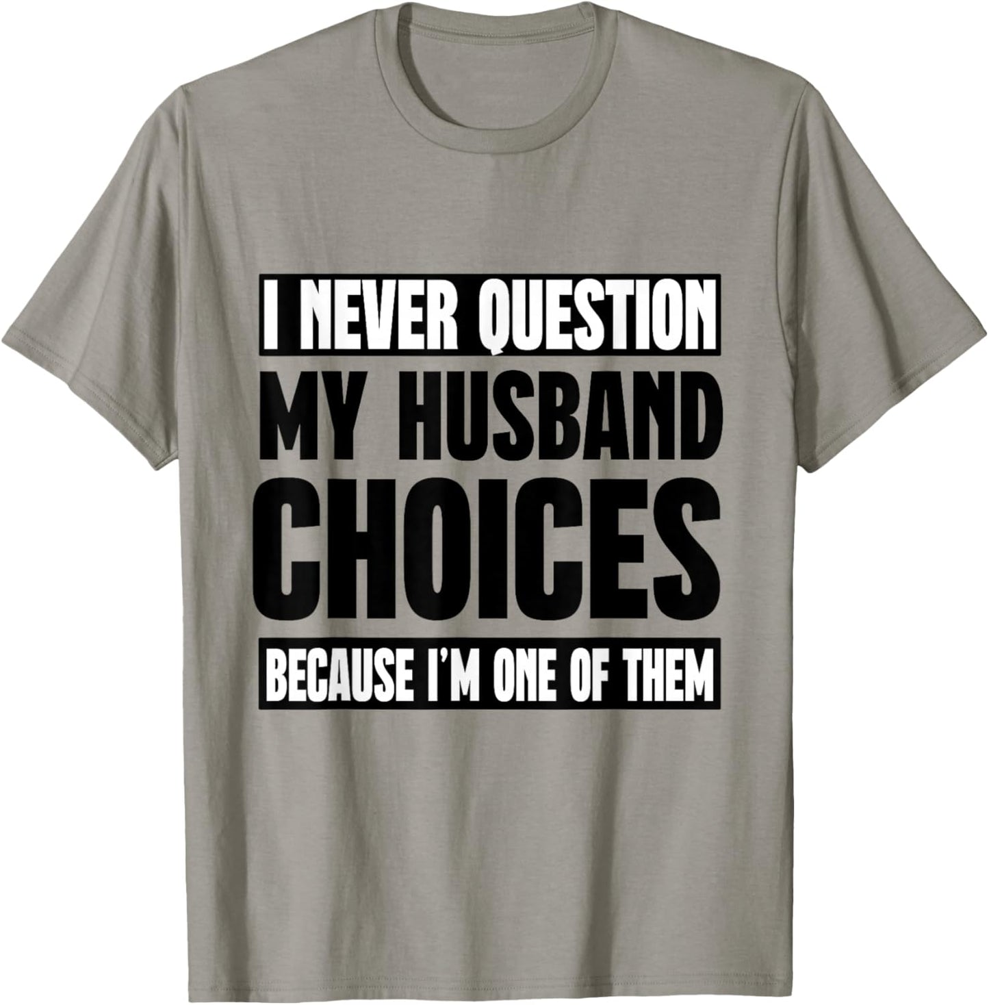 I Never Question My Husband Choices Because I'm One Of Them T-Shirt - T-Shirt | Sand