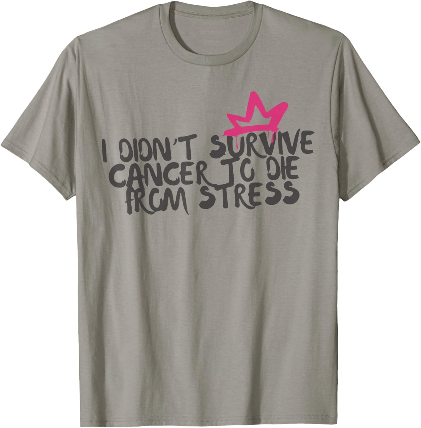I Didnt Survive Cancer to Die from Stress Cancer Awareness T-Shirt - T-Shirt | Sand