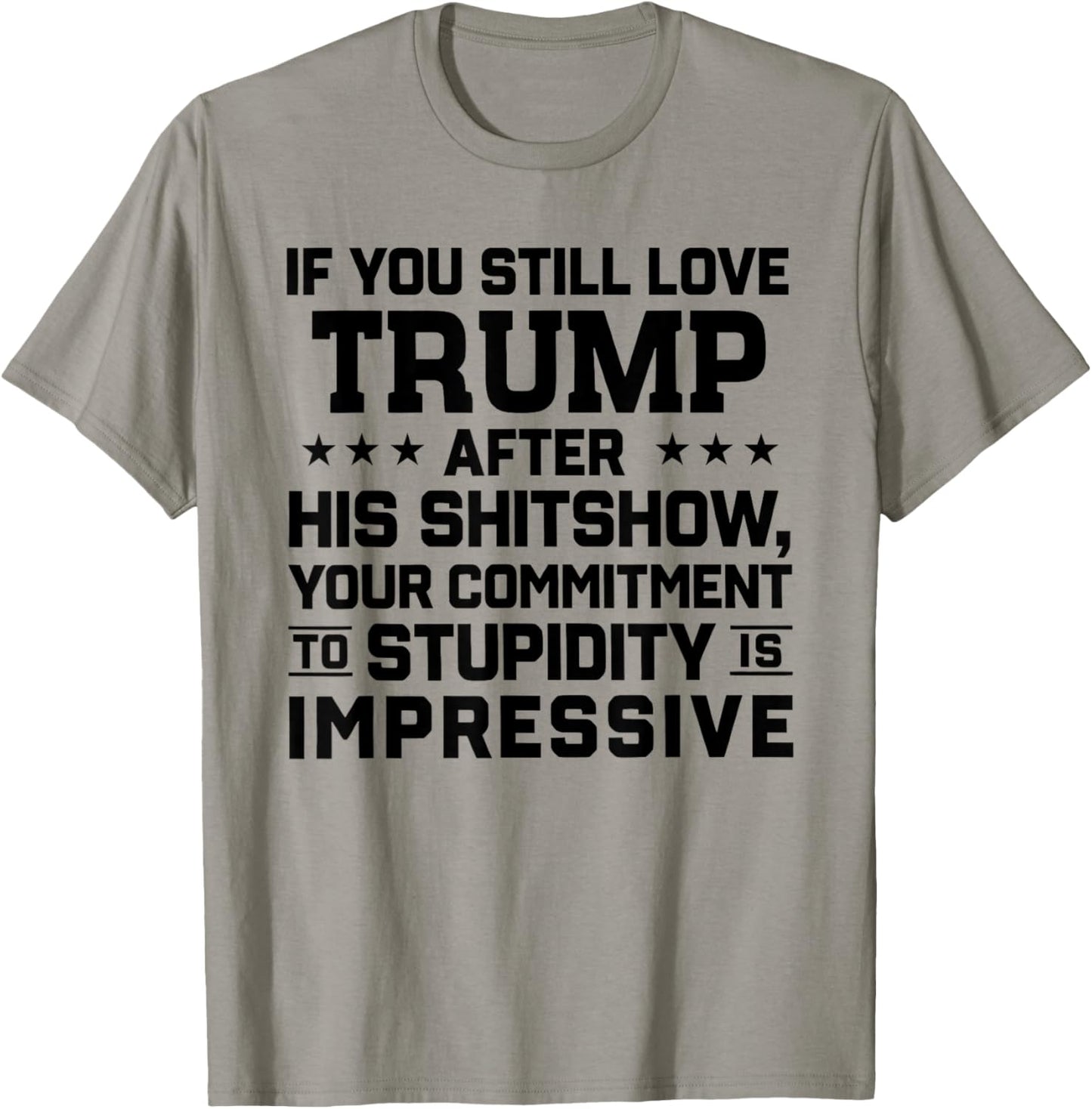 If You Still Love Trump After His Shitshow Your Commitment T-Shirt - T-Shirt | Sand