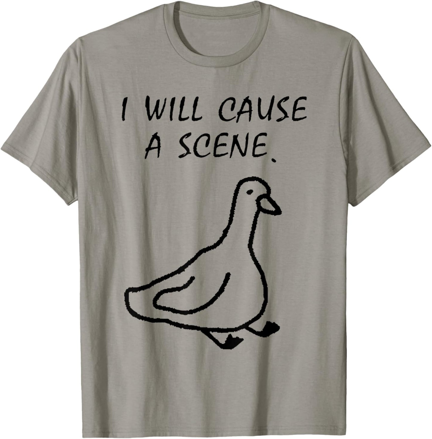 I Will Cause a Scene Stupid Goose T-Shirt - T-Shirt | Sand