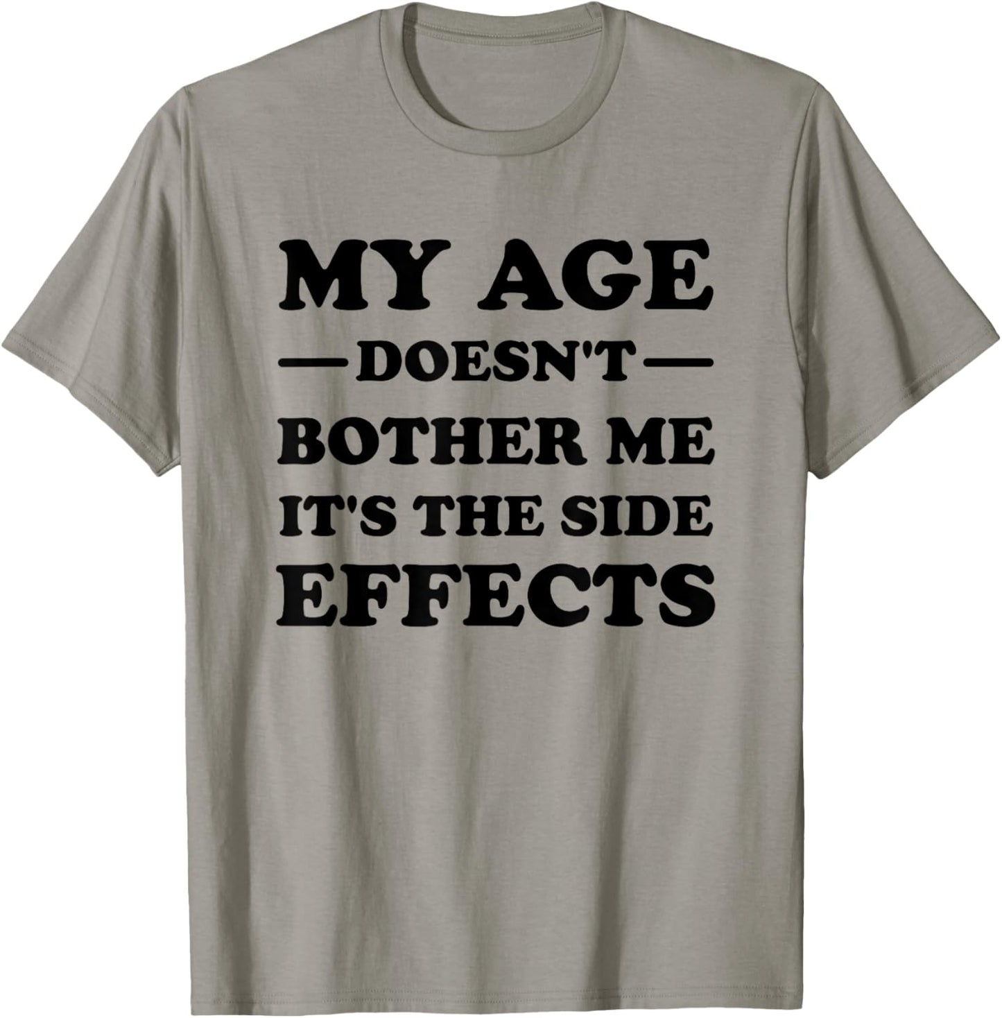My Age Doesn't Bother Me It's The Side Effects T-Shirt - T-Shirt | Sand