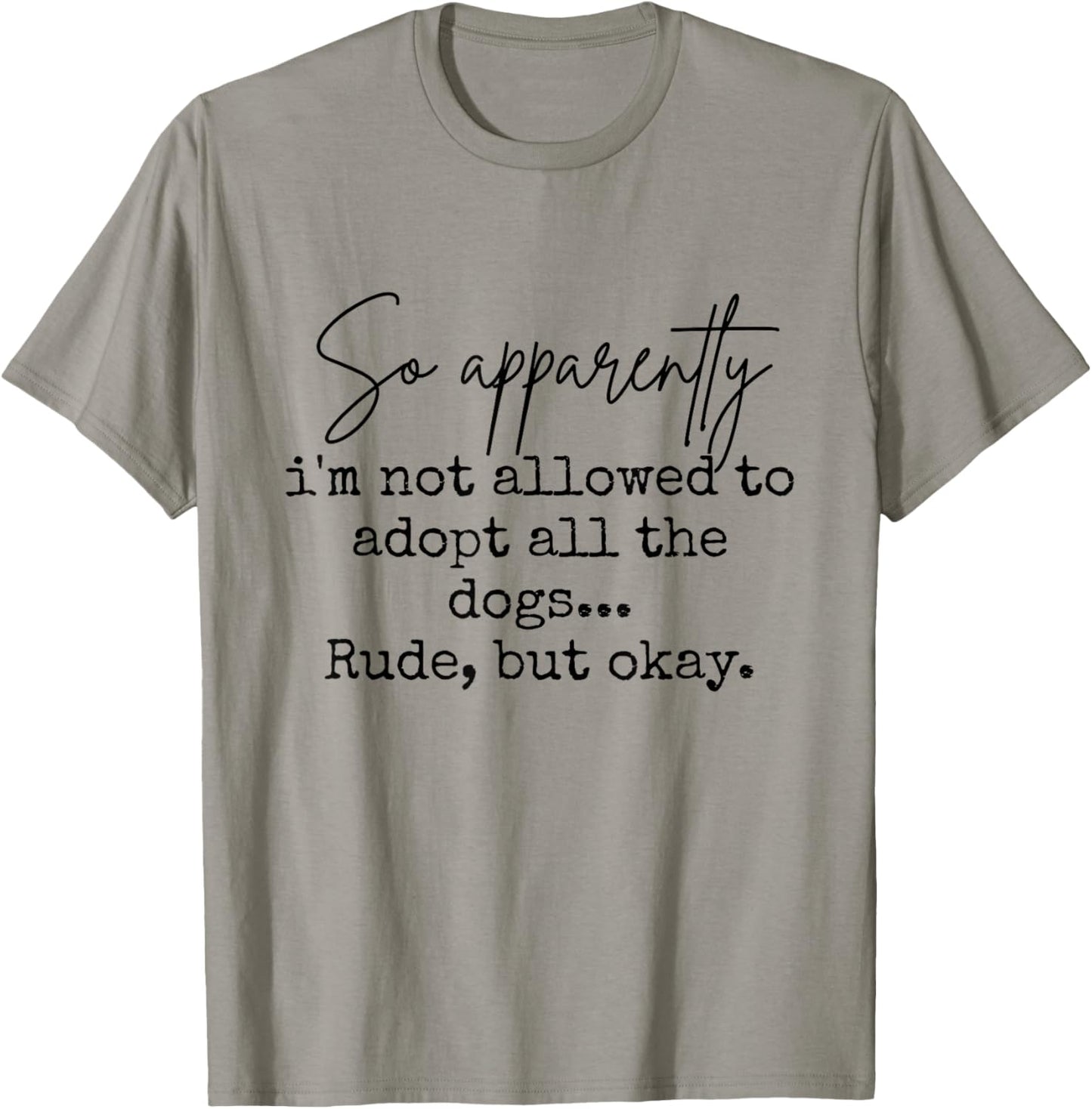 So Apparently I'm Not Allowed to Adopt All The Dogs But Okay T-Shirt - T-Shirt | Sand