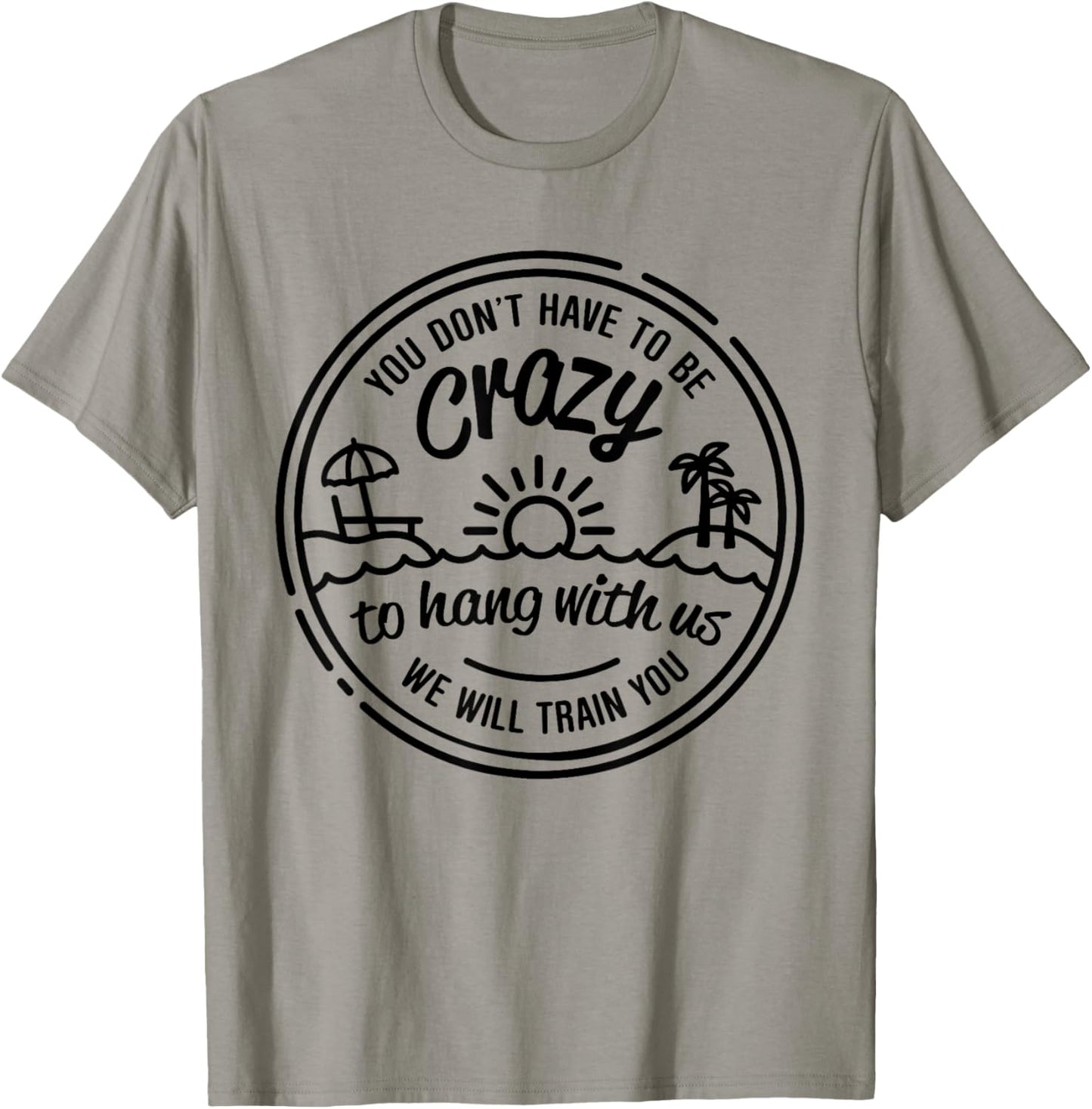 You Don't Have To Be Crazy To Hang With Us Vacation Beach T-Shirt - T-Shirt | Sand