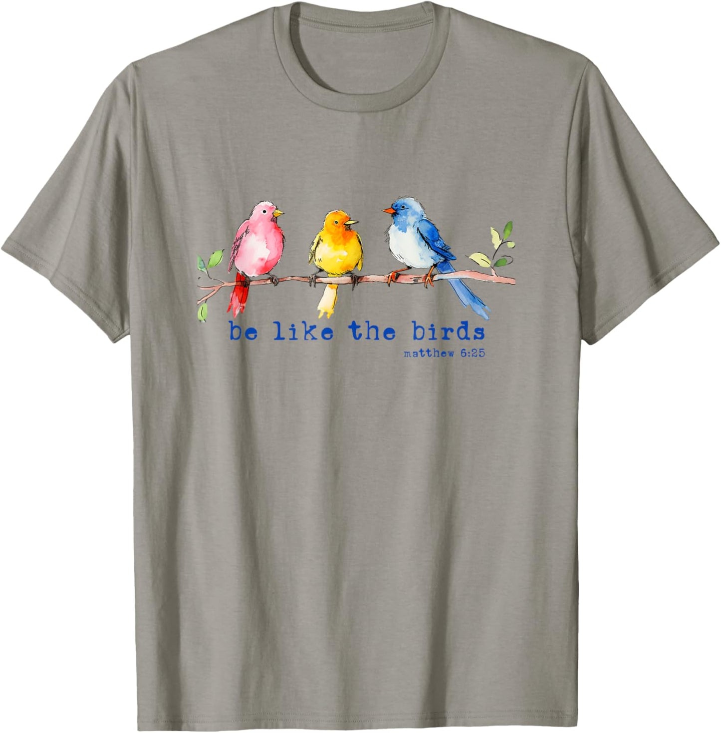 Be Like The Birds Matthew 6:25 Bird Lover Christian Bible T-Shirt - T-Shirt | Sand