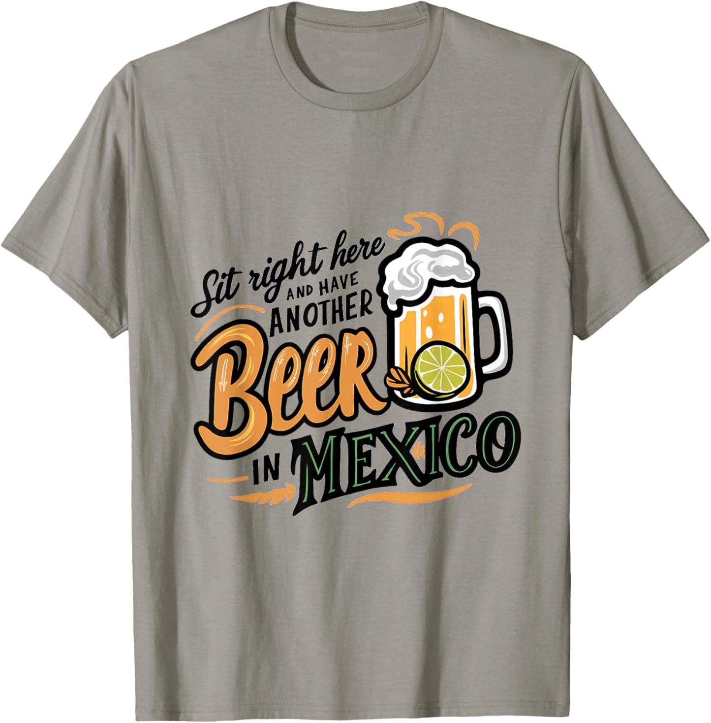 Sit Right Here and Have Another Beer in Mexico T-Shirt - T-Shirt | Sand