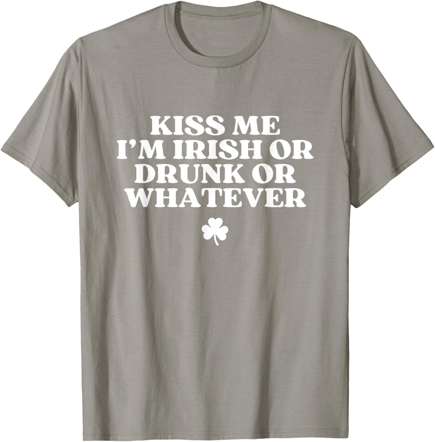 Kiss Me I'm Irish Or Drunk Or Whatever Funny St Patricks Day T-Shirt - T-Shirt | Sand