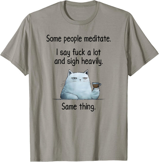 Some People Meditate. I Say Fuck A Lot and Sigh Heavily. Cat T-Shirt - T-Shirt | Sand