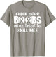 Check Your Boobs Mine Tried To Kill Me T-Shirt - T-Shirt | Sand