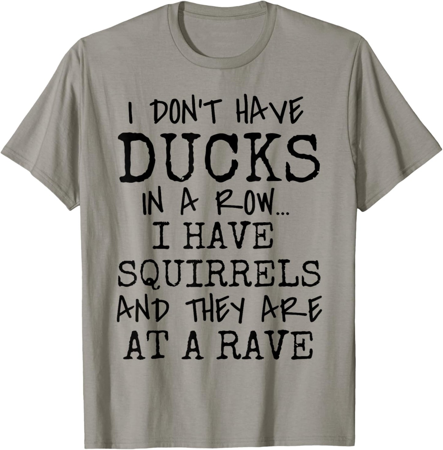 Funny I Don't Have Ducks In Row I Have Squirrels at a Rave T-Shirt - T-Shirt | Sand