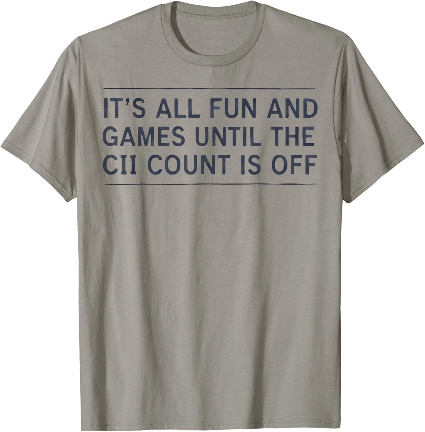 It's All Fun and Games Until The CII Count is Off T-Shirt - T-Shirt | Sand