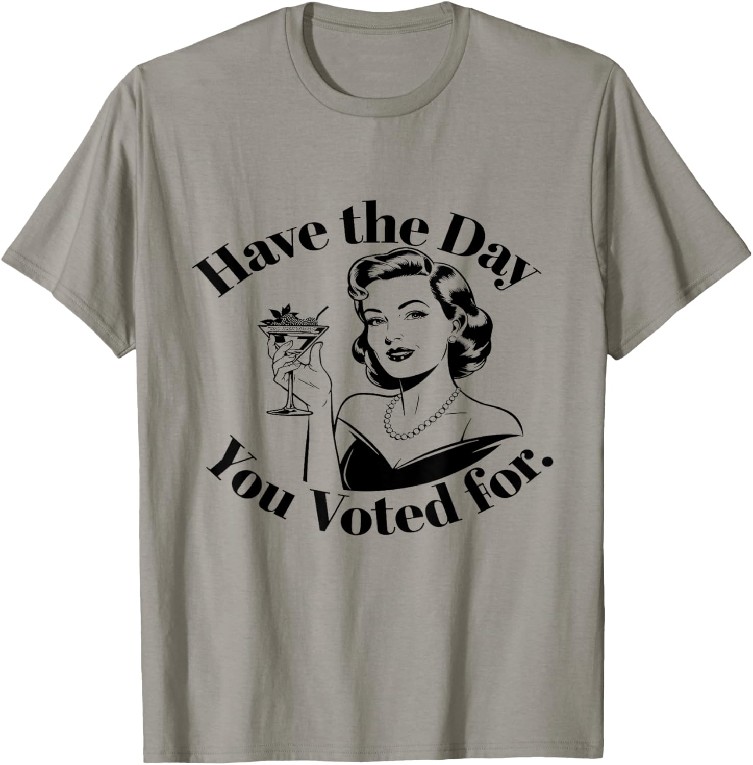 Have The Day You Voted For Feminist T-Shirt - T-Shirt | Sand
