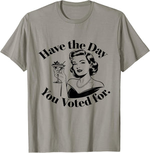 Have The Day You Voted For Feminist T-Shirt - T-Shirt | Sand