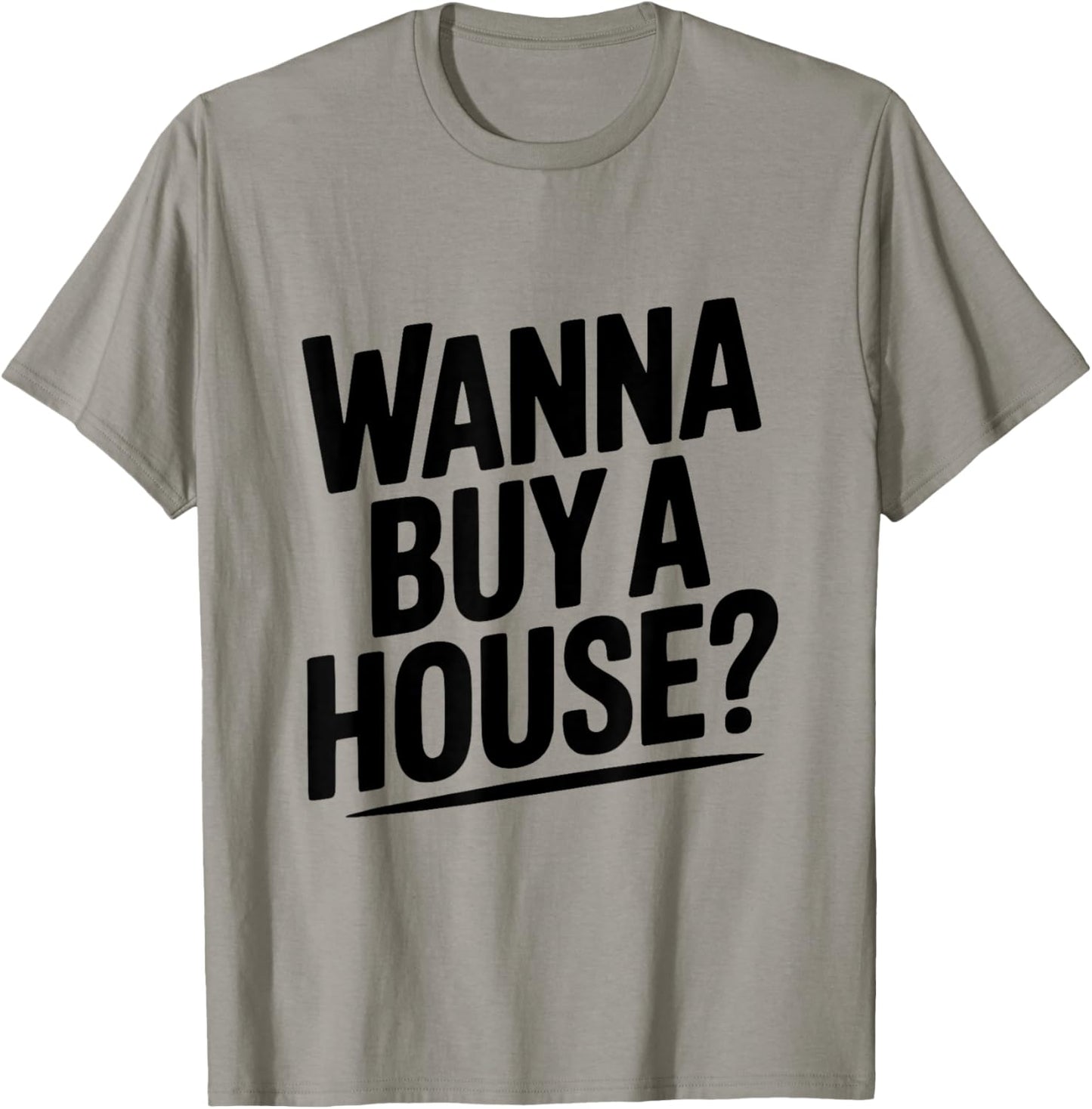 Wanna Buy a House? Funny Real Estate Lover T-Shirt - T-Shirt | Sand